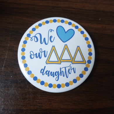 Love Our Daughter Button- Delta Delta Delta