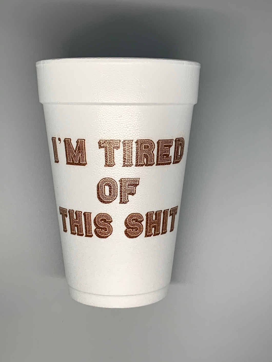 Tired Of This Shit Styrofoam Cup